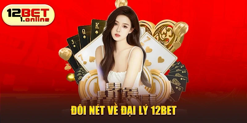 Đôi nét về đại lý 12Bet